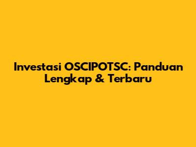 Investasi OSCIPOTSC: Panduan Lengkap & Terbaru