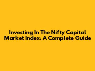 Investing In The Nifty Capital Market Index: A Complete Guide