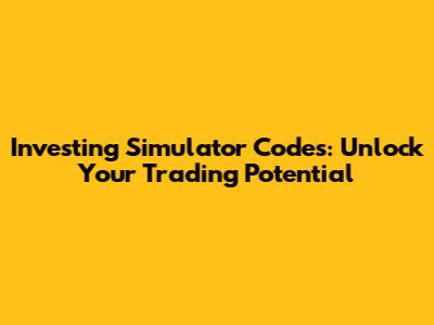 Investing Simulator Codes: Unlock Your Trading Potential