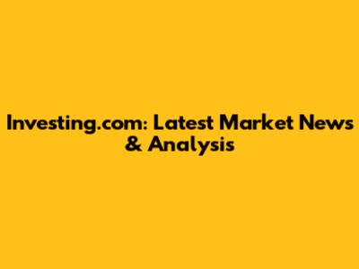 Investing.com: Latest Market News & Analysis