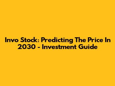 Invo Stock: Predicting The Price In 2030 - Investment Guide
