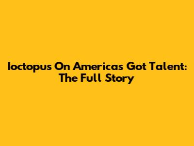 Ioctopus On America's Got Talent: The Full Story