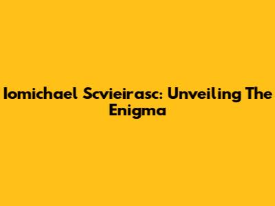 Iomichael Scvieirasc: Unveiling The Enigma