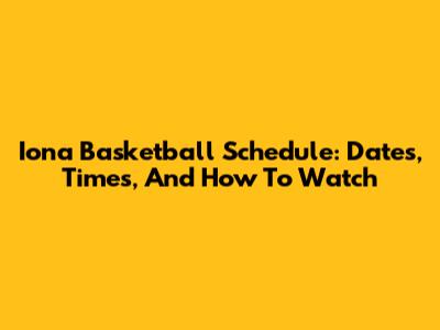 Iona Basketball Schedule: Dates, Times, And How To Watch
