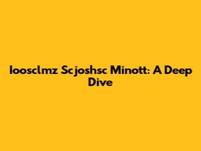 Ioosclmz Scjoshsc Minott: A Deep Dive