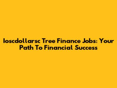 Ioscdollarsc Tree Finance Jobs: Your Path To Financial Success