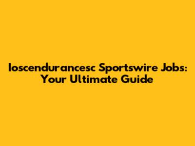 Ioscendurancesc Sportswire Jobs: Your Ultimate Guide