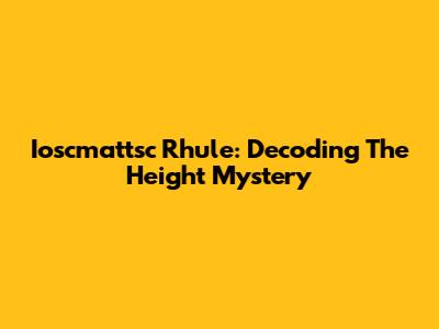 Ioscmattsc Rhule: Decoding The Height Mystery