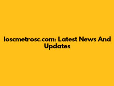 Ioscmetrosc.com: Latest News And Updates