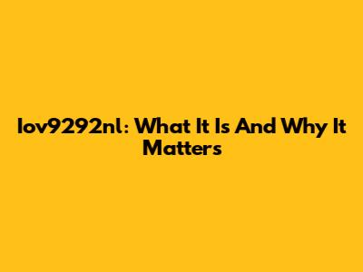 Iov9292nl: What It Is And Why It Matters