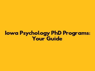 Iowa Psychology PhD Programs: Your Guide