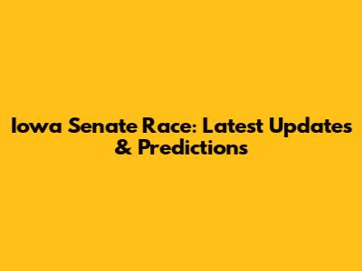 Iowa Senate Race: Latest Updates & Predictions