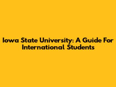 Iowa State University: A Guide For International Students
