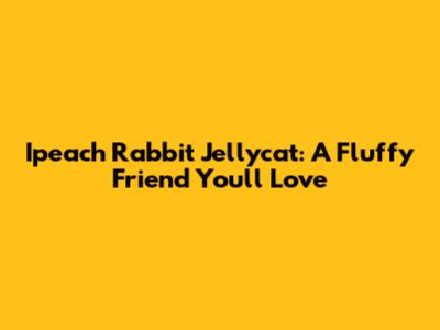 Ipeach Rabbit Jellycat: A Fluffy Friend You'll Love