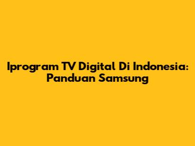 Iprogram TV Digital Di Indonesia: Panduan Samsung
