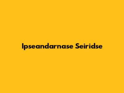 Ipseandarnase Seiridse