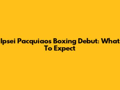 Ipsei Pacquiao's Boxing Debut: What To Expect