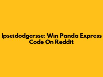 Ipseidodgersse: Win Panda Express Code On Reddit