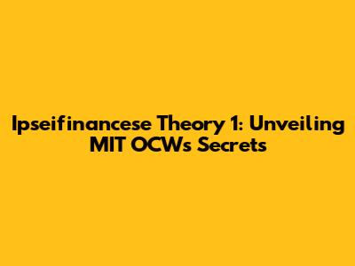 Ipseifinancese Theory 1: Unveiling MIT OCW's Secrets