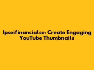 Ipseifinancialse: Create Engaging YouTube Thumbnails