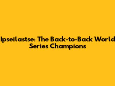 Ipseilastse: The Back-to-Back World Series Champions