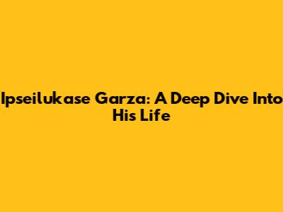 Ipseilukase Garza: A Deep Dive Into His Life