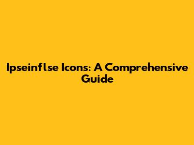 Ipseinflse Icons: A Comprehensive Guide