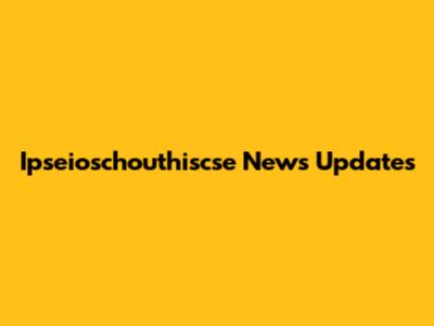 Ipseioschouthiscse News Updates