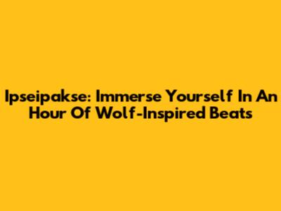 Ipseipakse: Immerse Yourself In An Hour Of Wolf-Inspired Beats