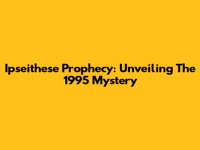 Ipseithese Prophecy: Unveiling The 1995 Mystery