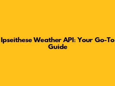 Ipseithese Weather API: Your Go-To Guide