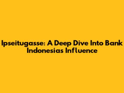 Ipseitugasse: A Deep Dive Into Bank Indonesia's Influence
