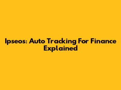 Ipseos: Auto Tracking For Finance Explained