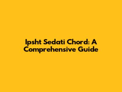 Ipsht Sedati Chord: A Comprehensive Guide