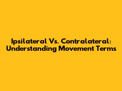 Ipsilateral Vs. Contralateral: Understanding Movement Terms