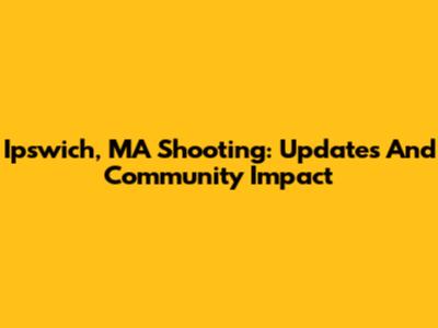Ipswich, MA Shooting: Updates And Community Impact
