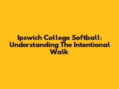 Ipswich College Softball: Understanding The Intentional Walk