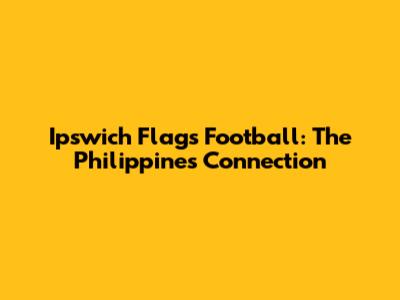 Ipswich Flags Football: The Philippines Connection