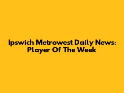 Ipswich Metrowest Daily News: Player Of The Week