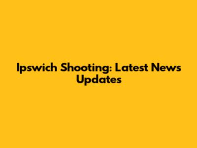 Ipswich Shooting: Latest News Updates