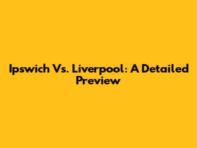Ipswich Vs. Liverpool: A Detailed Preview