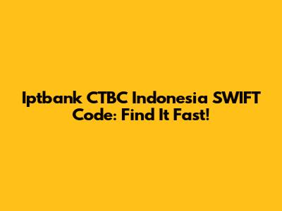 Iptbank CTBC Indonesia SWIFT Code: Find It Fast!
