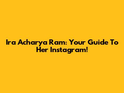 Ira Acharya Ram: Your Guide To Her Instagram!