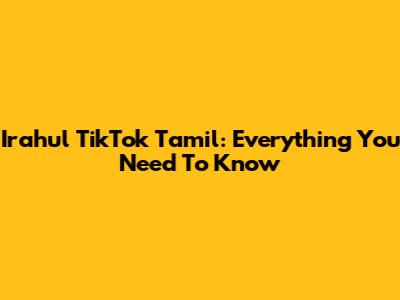 Irahul TikTok Tamil: Everything You Need To Know