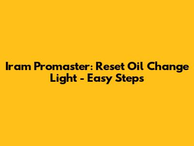 Iram Promaster: Reset Oil Change Light - Easy Steps