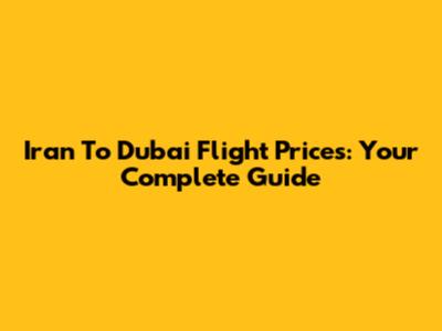 Iran To Dubai Flight Prices: Your Complete Guide
