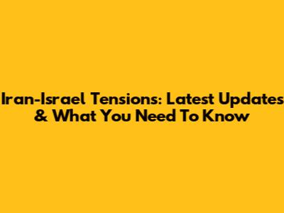 Iran-Israel Tensions: Latest Updates & What You Need To Know