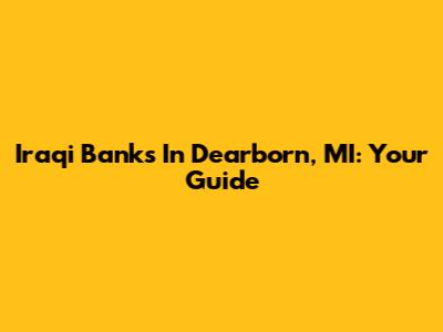 Iraqi Banks In Dearborn, MI: Your Guide