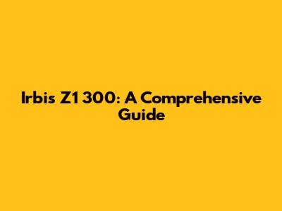 Irbis Z1 300: A Comprehensive Guide