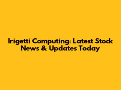 Irigetti Computing: Latest Stock News & Updates Today